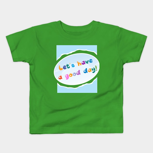 LET'S HAVE A GOOD DAY! Kids T-Shirt by zzzozzo